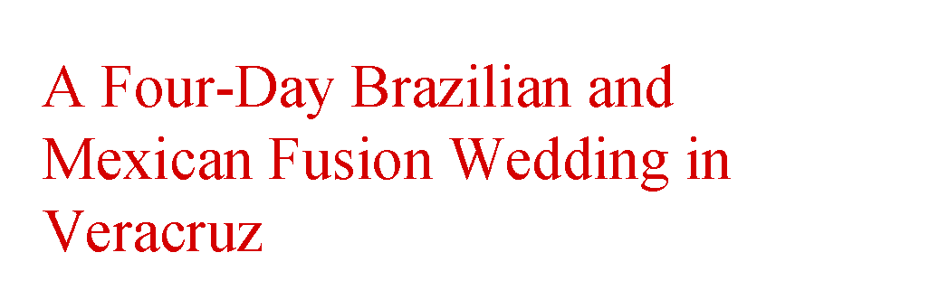 A Four-Day Brazilian And Mexican Fusion Wedding In Veracruz