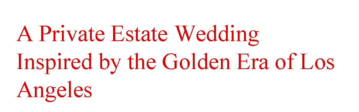 A Private Estate Wedding Inspired by the Golden Era of Los Angeles A Private Estate Wedding Inspired by the Golden Era of Los Angeles